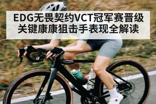 EDG无畏契约VCT冠军赛晋级关键康康狙击手表现全解读